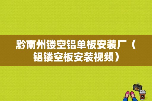 黔南州镂空铝单板安装厂（铝镂空板安装视频）