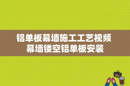 铝单板幕墙施工工艺视频 幕墙镂空铝单板安装