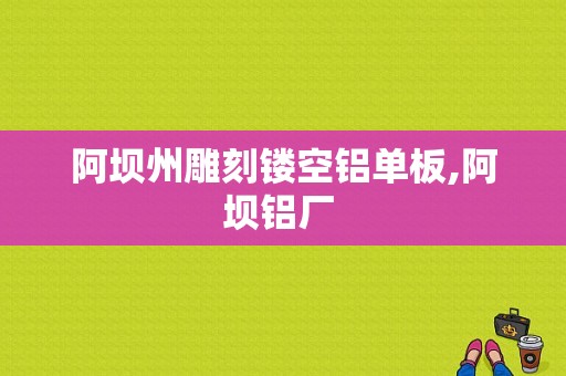 阿坝州雕刻镂空铝单板,阿坝铝厂 