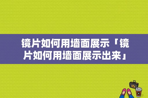  镜片如何用墙面展示「镜片如何用墙面展示出来」