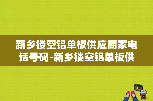 新乡镂空铝单板供应商家电话号码-新乡镂空铝单板供应商家